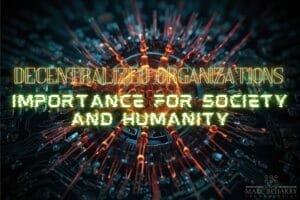 DAOs - Decentralized Organizations and their importance to humanity and society.